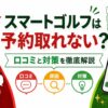 スマートゴルフは予約取れない